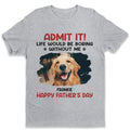 Custom Photo Unisex T-shirt, Hoodie, Sweatshirt - Personalized Father's Day, Mother's Day, Birthday Gifts For Dog Cat Lovers, Dog Dad And Mom, Cat Owners - Life Would Be Boring Without Me